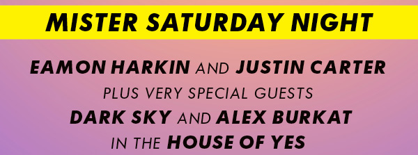 Saturday 16 March 2013 Mister Saturday Night with Eamon Harkin, Justin Carter, Alex Burkat & Dark Sky at House Of Yes